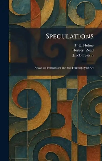 Speculations: Essays on Humanism and the Philosophy of Art by T. E. Hulme, Herbert Edward Read, Jacob Epstein