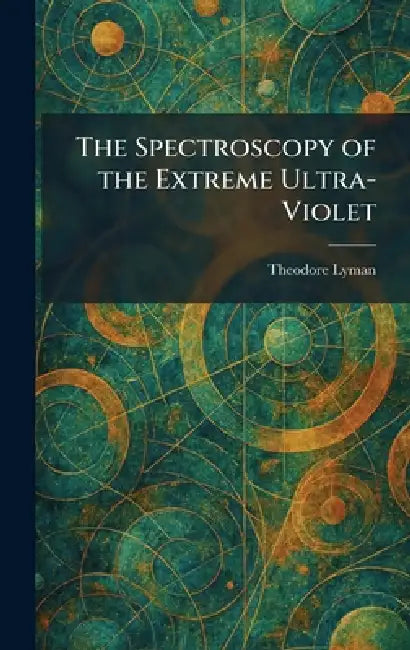 The Spectroscopy of the Extreme Ultra-Violet by Theodore Lyman