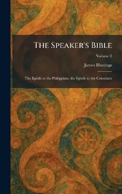 The Speaker's Bible: The Epistle to the Philippians, the Epistle to the Colossians by James Hastings