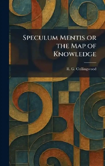 Speculum Mentis or the Map of Knowledge by R. G. Collingwood