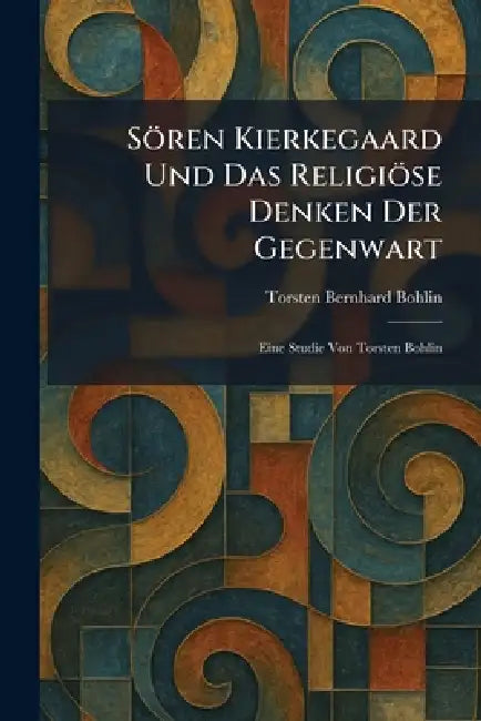 Sören Kierkegaard Und Das Religiöse Denken Der Gegenwart: Eine Studie Von Torsten Bohlin by Torsten Bernhard Bohlin
