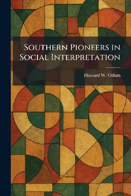 Southern Pioneers in Social Interpretation by Howard W. Odum