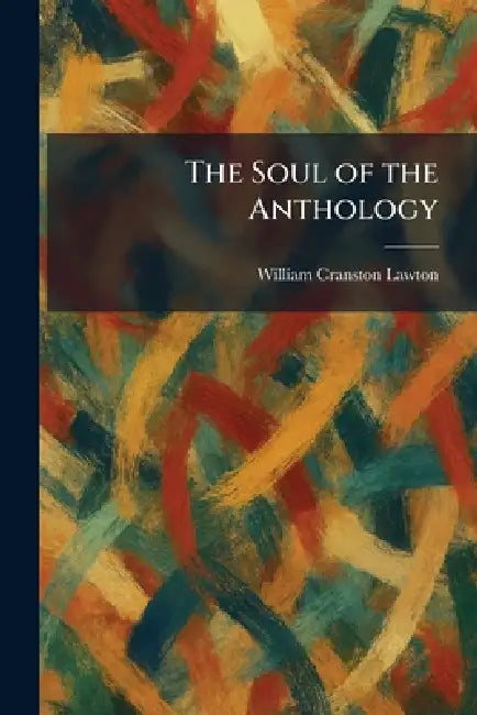 The Soul of the Anthology by William Cranston Lawton