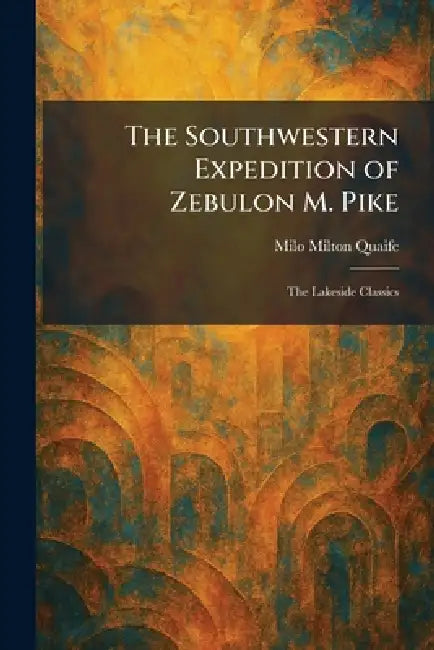 The Southwestern Expedition of Zebulon M. Pike: The Lakeside Classics by Milo Milton Quaife