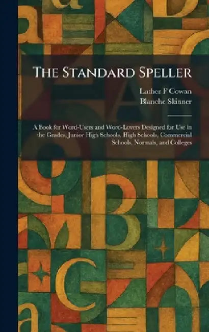The Standard Speller: A Book for Word-Users and Word-Lovers Designed for Use in the Grades, Junior High Schools, High Schools, Commercial Schools, Nor by Luther F. Cowan, Blanche Skinner