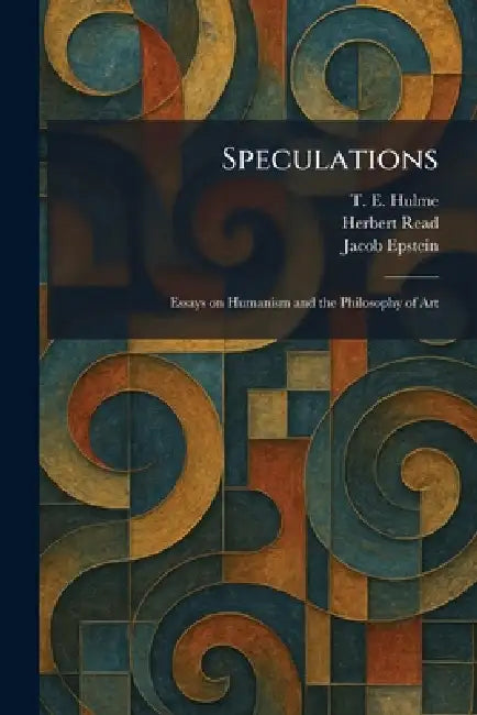 Speculations: Essays on Humanism and the Philosophy of Art by T. E. Hulme, Herbert Edward Read, Jacob Epstein