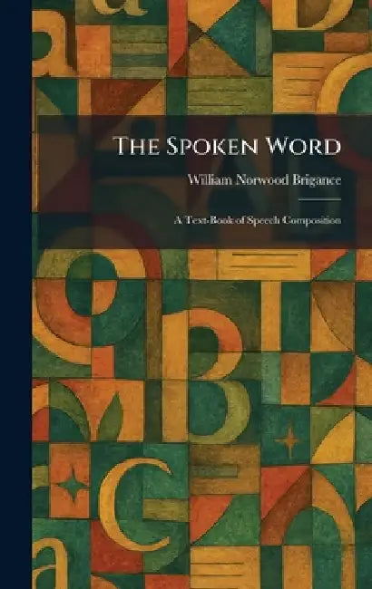 The Spoken Word: A Text-Book of Speech Composition by William Norwood Brigance
