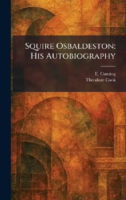 Squire Osbaldeston: His Autobiography by E. Cuming, Theodore Cook