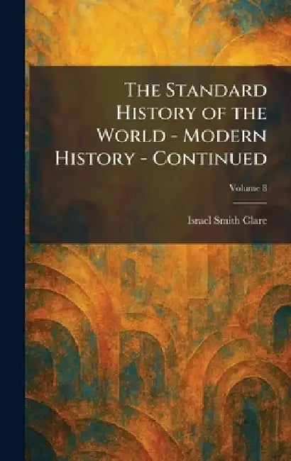 The Standard History of the World - Modern History - Continued by Israel Smith Clare