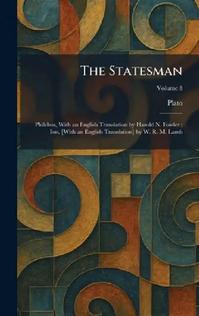 The Statesman: Philebus, With an English Translation by Harold N. Fowler; Ion, [With an English Translation] by W. R. M. Lamb by Plato