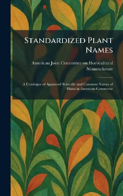 Standardized Plant Names: A Catalogue of Approved Scientific and Common Names of Plants in American Commerce by American Joint Committee on Horticult