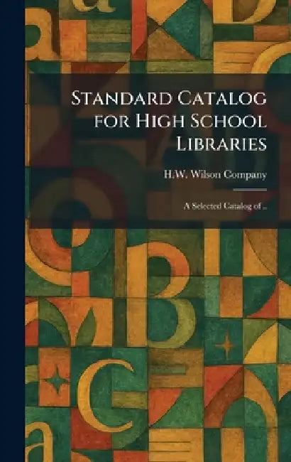 Standard Catalog for High School Libraries: A Selected Catalog of .. by H W Wilson Company