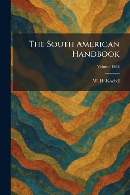 The South American Handbook by W. H. Koebel