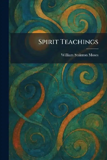 Spirit Teachings by William Stainton Moses