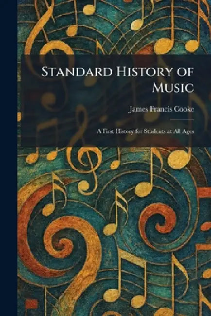 Standard History of Music: A First History for Students at All Ages by James Francis Cooke