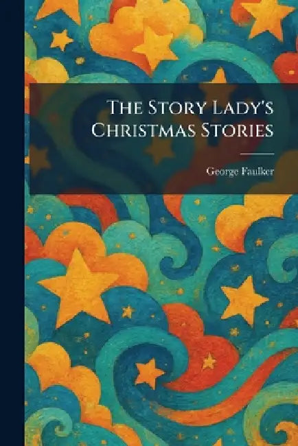 The Story Lady's Christmas Stories by George Faulker