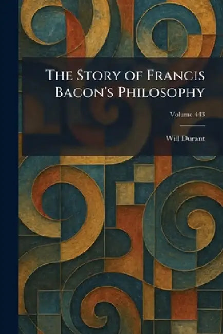 The Story of Francis Bacon's Philosophy by Will Durant