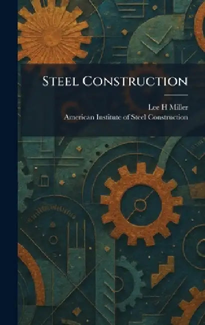 Steel Construction by Lee H. Miller, American Institute of Steel Construct