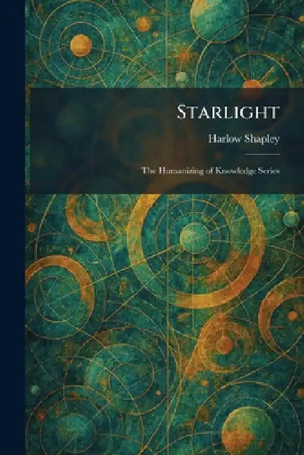Starlight: The Humanizing of Knowledge Series by Harlow Shapley