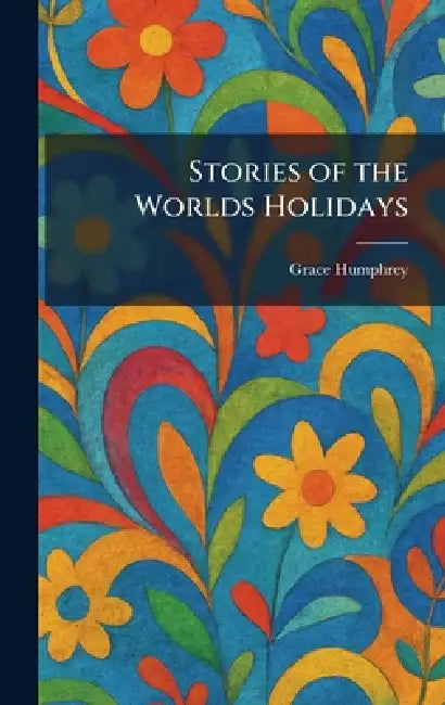 Stories of the Worlds Holidays by Grace Humphrey
