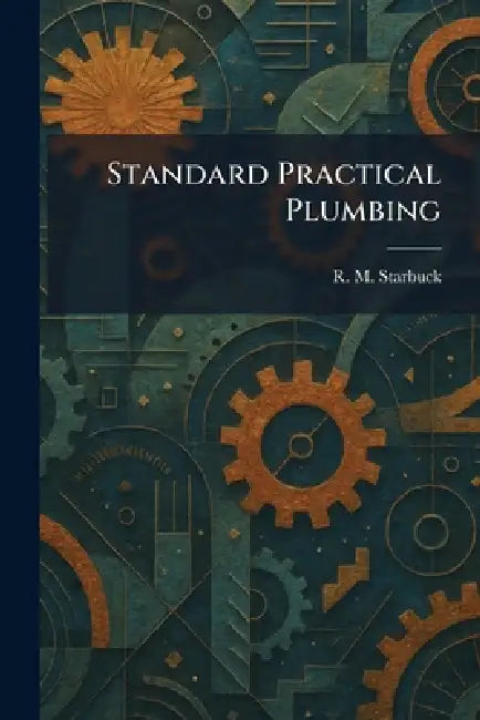 Standard Practical Plumbing by R. M. Starbuck