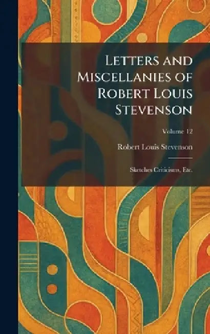 Letters and Miscellanies of Robert Louis Stevenson: Sketches Criticisms, Etc. by Robert Louis Stevenson