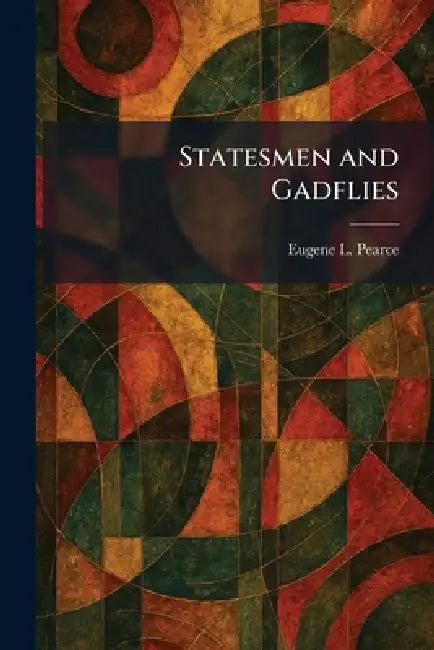 Statesmen and Gadflies by Eugene L. Pearce