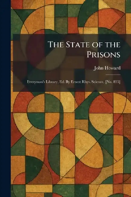 The State of the Prisons: Everyman's Library, Ed. By Ernest Rhys. Science. [No. 835] by John Howard
