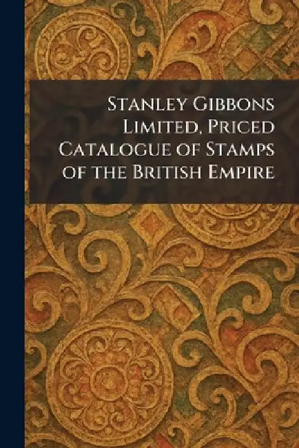 Stanley Gibbons Limited, Priced Catalogue of Stamps of the British Empire by Limited Stanley Gibbons