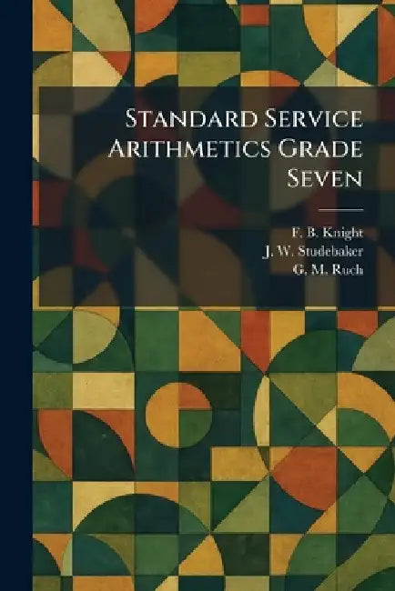Standard Service Arithmetics Grade Seven by F. B. Knight, J. W. Studebaker, G. M. Ruch