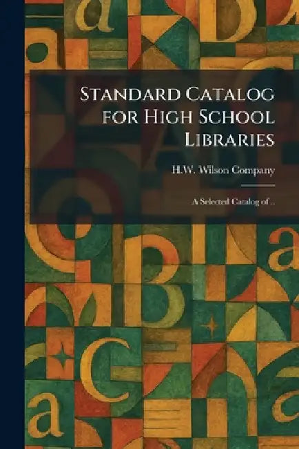 Standard Catalog for High School Libraries: A Selected Catalog of .. by H W Wilson Company
