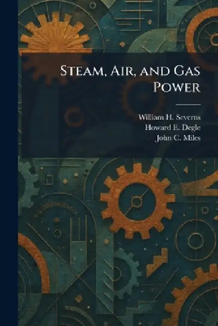 Steam, Air, and Gas Power by William H. Severns, Howard E. Degle, John C. Miles