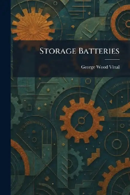 Storage Batteries by George Wood Vinal