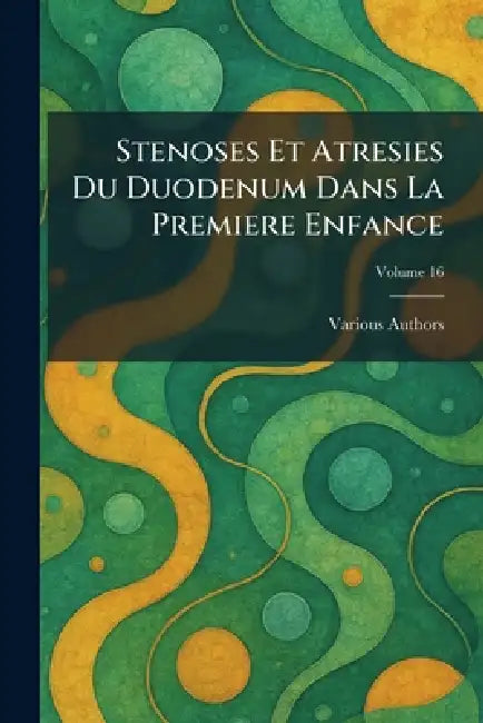 Stenoses Et Atresies Du Duodenum Dans La Premiere Enfance by Various