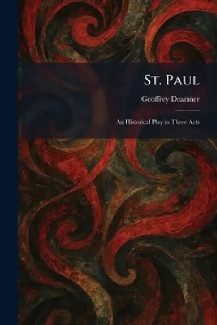 St. Paul: An Historical Play in Three Acts by Geoffrey Dearmer