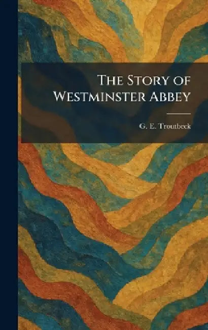 The Story of Westminster Abbey by G. E. Troutbeck
