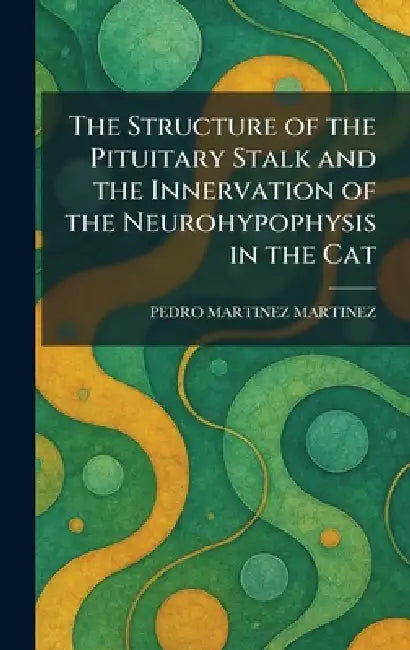 The Structure of the Pituitary Stalk and the Innervation of the Neurohypophysis in the Cat by Pedro Martinez Martinez