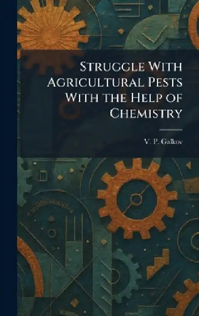 Struggle With Agricultural Pests With the Help of Chemistry by V. P. Galkov