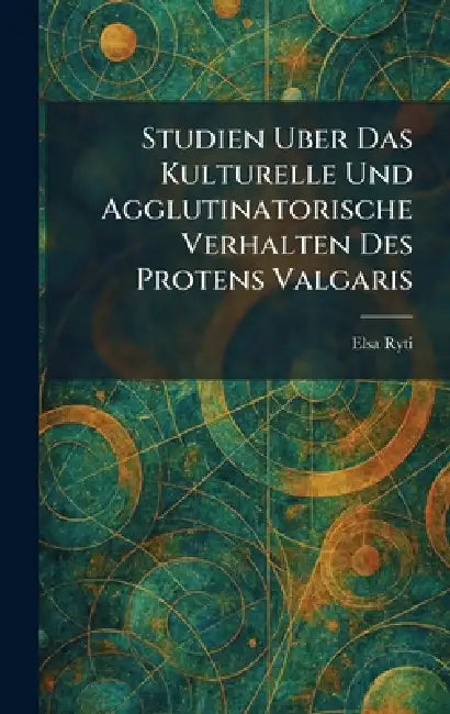 Studien Uber Das Kulturelle Und Agglutinatorische Verhalten Des Protens Valgaris by Elsa Ryti