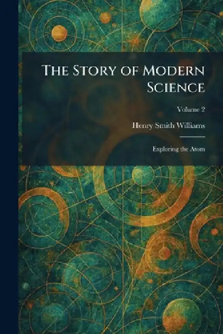 The Story of Modern Science: Exploring the Atom by Henry Smith Williams