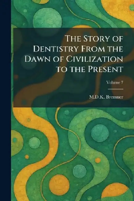 The Story of Dentistry From the Dawn of Civilization to the Present by M. D. K. Bremner