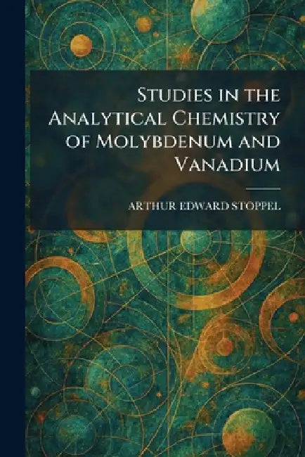 Studies in the Analytical Chemistry of Molybdenum and Vanadium by Arthur Edward Stoppel