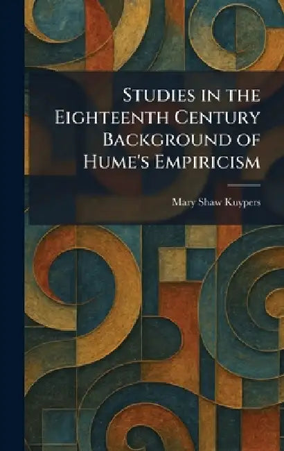 Studies in the Eighteenth Century Background of Hume's Empiricism by Mary Shaw Kuypers