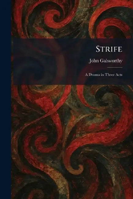 Strife: A Drama in Three Acts by John Galsworthy