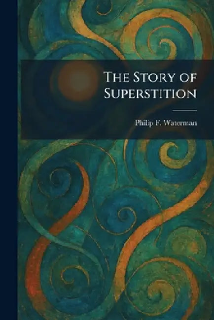 The Story of Superstition by Philip F. Waterman