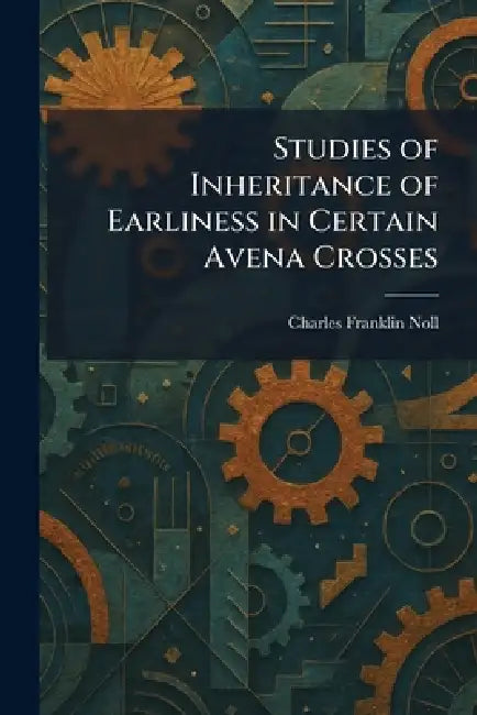 Studies of Inheritance of Earliness in Certain Avena Crosses by Charles Franklin Noll