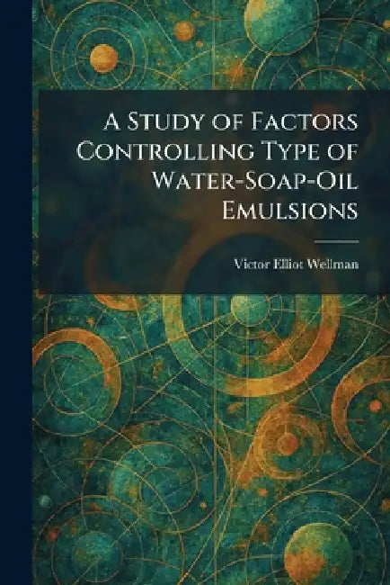A Study of Factors Controlling Type of Water-Soap-Oil Emulsions by Victor Elliot Wellman