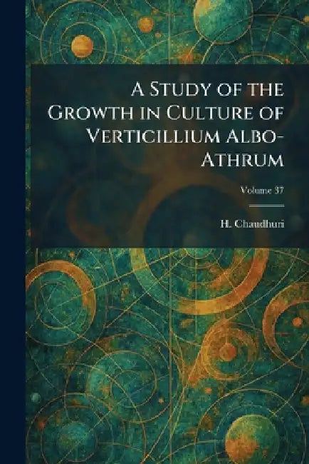 A Study of the Growth in Culture of Verticillium Albo-Athrum by H. Chaudhuri