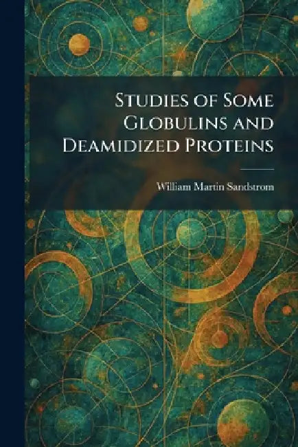 Studies of Some Globulins and Deamidized Proteins by William Martin Sandstrom