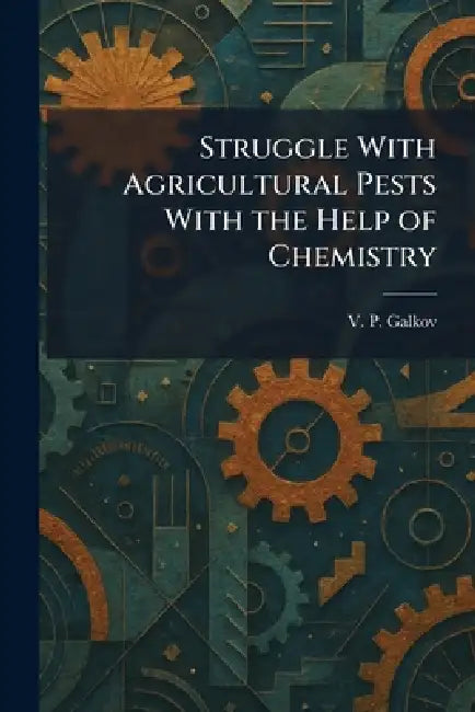 Struggle With Agricultural Pests With the Help of Chemistry by V. P. Galkov
